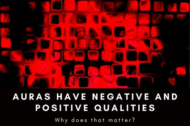 Auras have positive and negative qualities
