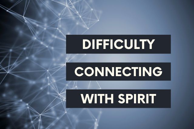 Difficulty connecting with the client and the spirit worldrk?