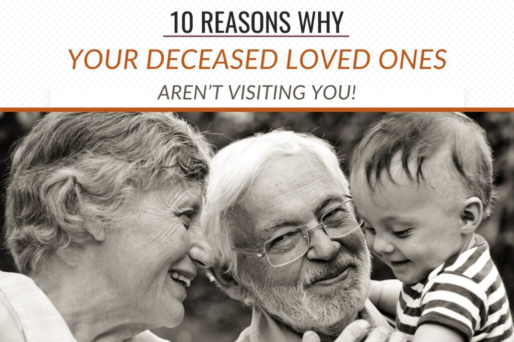 Reasons why your deceased loved ones aren't visiting you