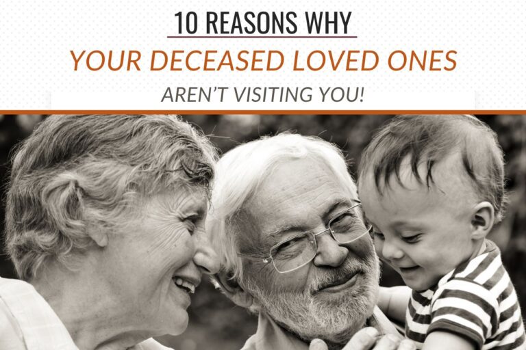 11 Reasons Why Your Deceased Loved Ones Aren’t Visiting You